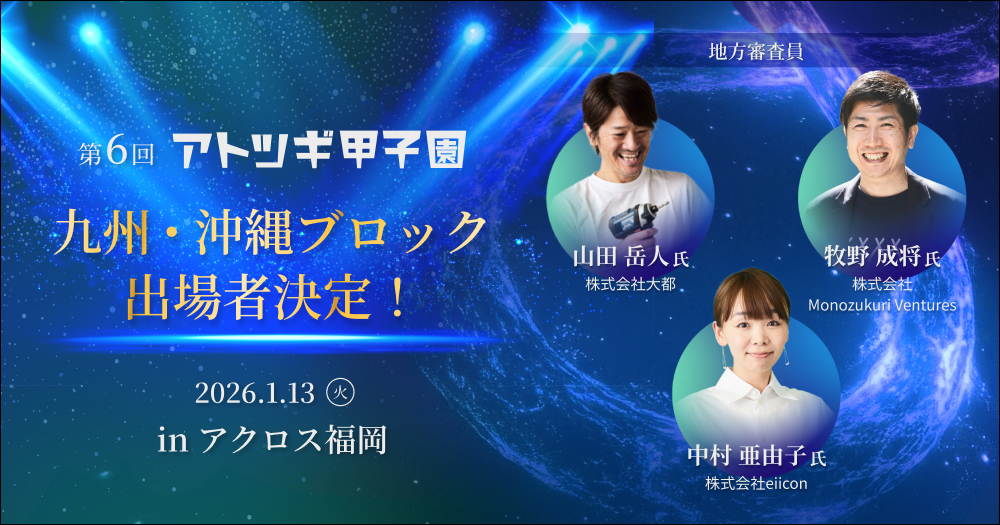 【2026/1/13(火)開催】第6回「アトツギ甲子園」地方大会出場者決定／九州･沖縄ブロック in福岡